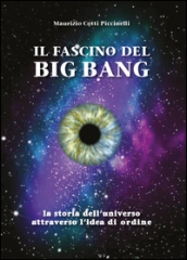 Il fascino del Big Bang. La storia dell universo attraverso l idea di ordine