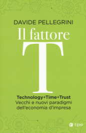 Il fattore T. Technology+time+trust. Vecchi e nuovi paradigmi dell economia