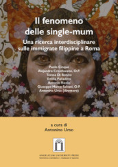 Il fenomeno delle single-mum. Una ricerca interdisciplinare sulle immigrate filippine a Roma. Ediz. integrale