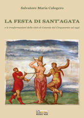 La festa di Sant Agata. E le trasformazioni della città di Catania dal Cinquecento ad oggi
