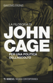 La filosofia di John Cage. Per una politica dell ascolto
