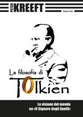 La filosofia di Tolkien. La visione del mondo ne «Il Signore degli Anelli»
