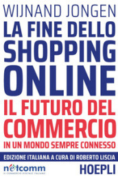 La fine dello shopping online. Il futuro del commercio in un mondo sempre connesso
