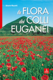 La flora dei Colli Euganei. Ediz. illustrata