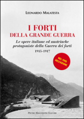 I forti della grande guerra. Le opere italiane ed austriache protagoniste della guerra dei forti (1915-1917)