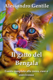 Il gatto del Bengala: guida completa alla razza, cure e convivenza
