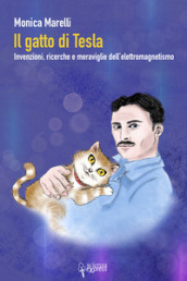 Il gatto di Tesla. Invernzioni, ricerche e meraviglie dell elettromagnetismo