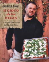 Il gioco della pizza. Le magnifiche ricette del re della pizza. Ediz. illustrata