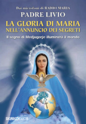 La gloria di Maria nell annuncio dei segreti. Il segno di Medjugorje illuminerà il mondo
