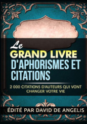 Le grand livre d aphorismes et citations. 2.000 citations d auteurs qui vont changer votre vie