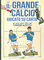 Il grande calcio giocato su carta. Gli eroi anni  60 del Corriere dei Piccoli. Ediz. a colori