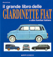 Il grande libro delle giardinette Fiat e altre familiari italiane. Ediz. illustrata