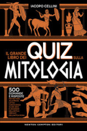 Il grande libro dei quiz sulla mitologia. 500 domande e risposte per mettere alla prova la tua conoscenza su dèi, eroi e leggende dell antica Grecia e dell antica Roma
