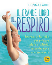 Il grande libro del respiro. Esercizi e tecniche per ottenere salute e vitalità, concentrazione e rilassamento