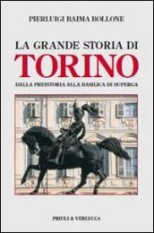 La grande storia di Torino. Dalla preistoria alla basilica di Superga