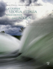 La grande storia d Italia raccontata dall acqua. Dalle opere di difesa idraulica alla transizione ecologica