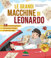 Le grandi macchine di Leonardo. 40 invenzioni geniali: com erano un tempo e come sono oggi
