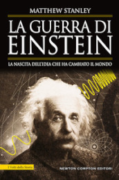 La guerra di Einstein. La nascita dell idea che ha cambiato il mondo