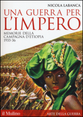 Una guerra per l impero. Memorie della campagna d Etiopia 1935-36