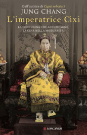 L imperatrice Cixi. La concubina che accompagnò la Cina nella modernità