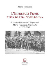 L impresa di Fiume vista da una nobildonna. Il diario sincero dell impresa di Maria Papafava Bracceschi (1919-1920)