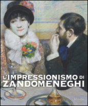 L impressionismo di Zandomeneghi. Catalogo della mostra (Padova, 1 ottobre 2016-29 gennaio 2017). Ediz. illustrata