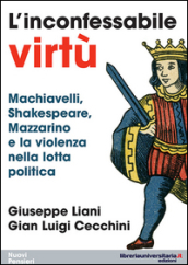 L inconfessabile virtù. Machiavelli, Shakespeare, Mazzarino e la violenza nella lotta politica