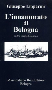 L innamorato di Bologna e altre pagine bolognesi