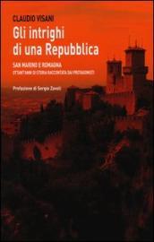 Gli intrighi di una repubblica. San Marino e Romagna. Ottant anni di storia raccontata dai protagonisti