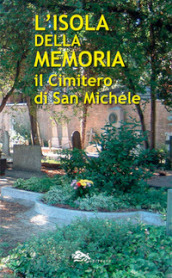 L isola della memoria. Il cimitero di San Michele
