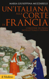 Un italiana alla corte di Francia. Christine de Pizan, intellettuale e donna