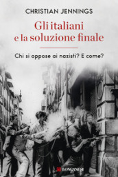 Gli italiani e la soluzione finale. Chi si oppose ai nazisti? E come?