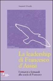 La leadership di Francesco d Assisi. Formatori e formandi alla scuola di Francesco