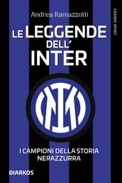 Le leggende dell Inter. I fuoriclasse della storia nerazzurra