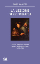 La lezione di geografia. Scuola, religione, scienza nell età delle esplorazioni (1400-1800)