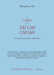 Il libro del Tai Chi Chuan. Una guida ai principi e alla pratica