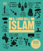 Il libro dell Islam. Grandi idee spiegate in modo semplice. Ediz. illustrata