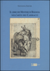 Il libro dei mestieri di Bologna nell arte dei Carracci