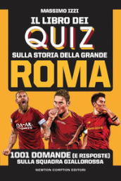 Il libro dei quiz sulla storia della grande Roma. 1001 domande (e risposte) sulla squadra giallorossa