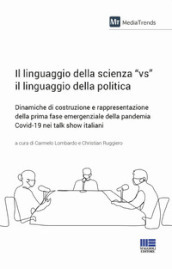 Il linguaggio della scienza «vs» il linguaggio della politica. Dinamiche di costruzione e rappresentazione della prima fase emergenziale della pandemia Covid-19 nei talk show italiani