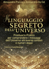 Il linguaggio segreto dell universo. Prontuario pratico per comprendere i messaggi dell Universo attraverso simboli e numeri doppi