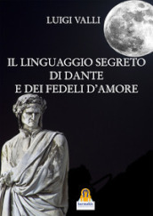 Il linguaggio segreto di Dante e dei «Fedeli d amore»