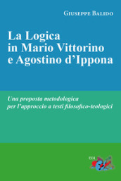 La logica in Mario Vittorino e Agostino d Ippona. Una proposta metodologica per l approccio a testi filosofico-teologici. Nuova ediz.