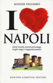 I love Napoli. Storie insolite, grandi personaggi, luoghi magici e leggende popolari