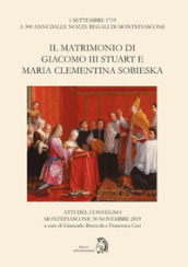 Il matrimonio di Giacomo III Stuart e Maria Clementina Sobieska. Atti del Convegno (Montefiascone, 30 novembre 2019)