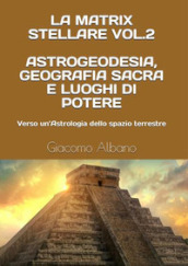 La matrix stellare. 2: Astrogeodesia, geografia sacra e luoghi di potere. Verso un astrologia dello spazio terrestre