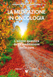 La meditazione in oncologia. L azione quantica della meditazione nelle cure. Ediz. plastificata
