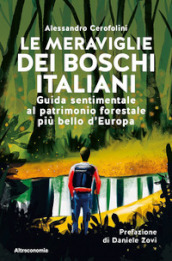Le meraviglie dei boschi italiani. Guida sentimentale al patrimonio forestale più bello d Europa
