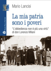 La mia patria sono i poveri. «L obbedienza non è più una virtù» di don Lorenzo Milani