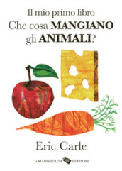 Il mio primo libro. Che cosa mangiano gli animali? Ediz. a colori